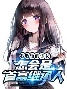 我收留的少女怎会是首富继承人全文