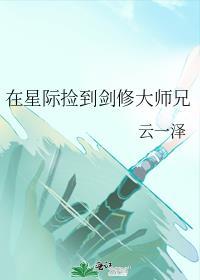 在星际捡到剑修大师兄格格党免费