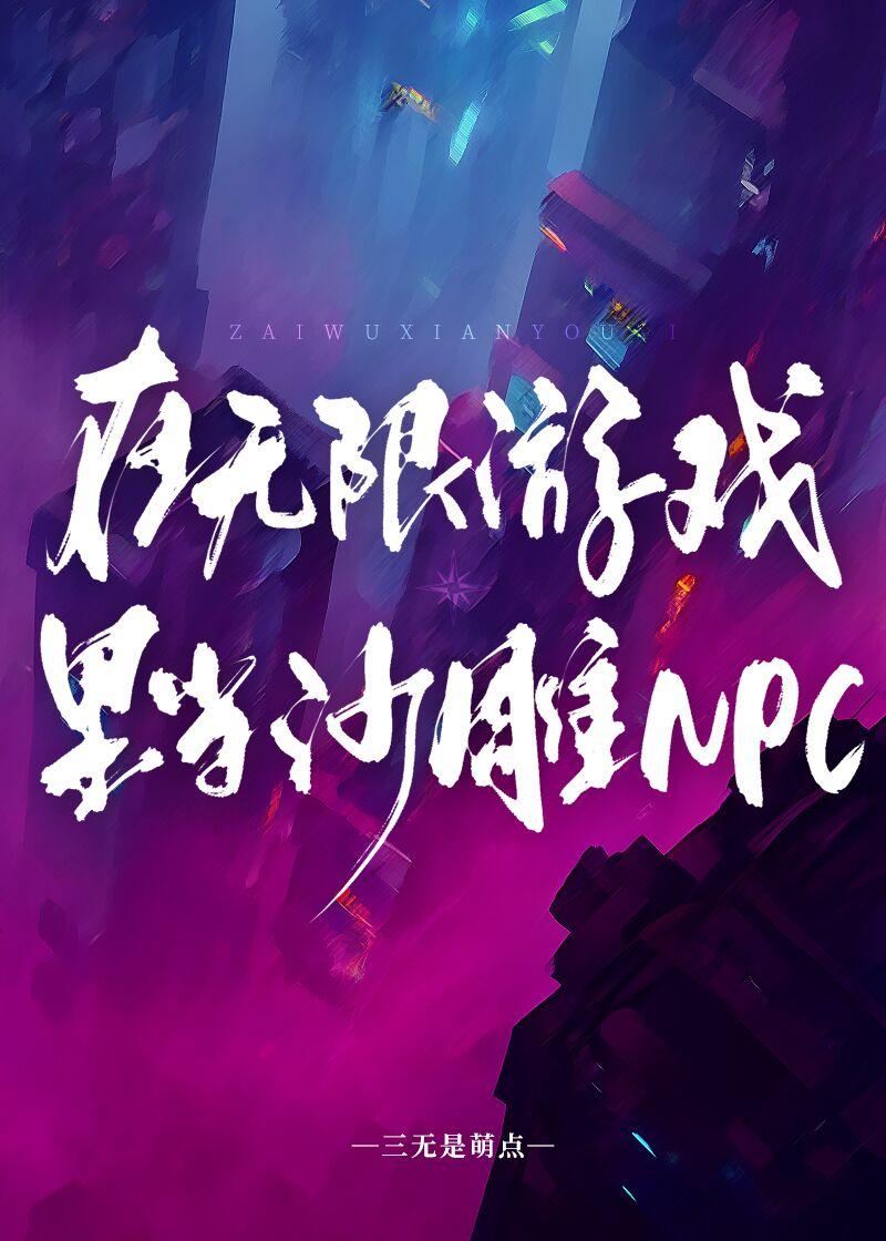 在无限游戏里当沙雕NPC 作者三无是萌点