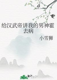 给汉武帝讲我的男神霍去病笔趣阁