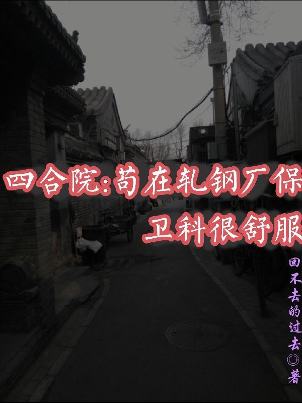 四合院苟在轧钢厂保卫科很舒服 回不去的过去